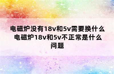 电磁炉没有18v和5v需要换什么 电磁炉18v和5v不正常是什么问题